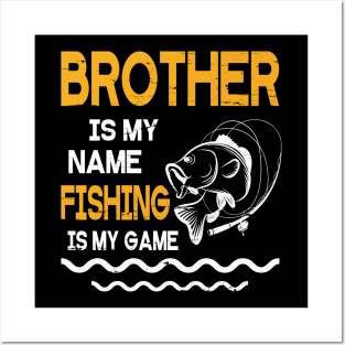 Brother Is My Name Fishing Is My Game Happy Father Parent July 4th Summer Vacation Day Fishers Posters and Art